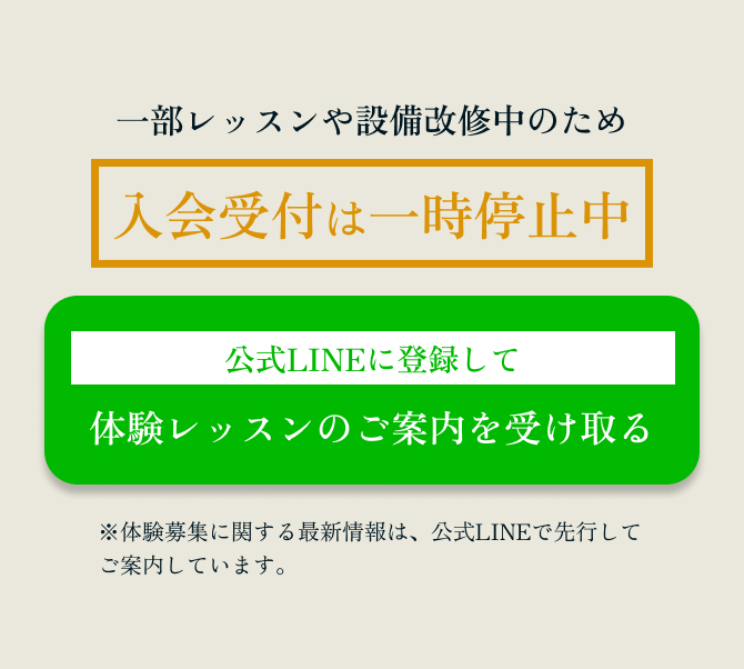 一部レッスンや設備改修中のため入会受付は一時停止中　公式LINEに登録して体験レッスンのご案内を受け取る　※体験募集に関する最新情報は、公式LINEで先行してご案内しています。